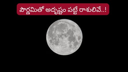 పౌర్ణమితో వీరికి అదృష్టం..ఉద్యోగం, డబ్బు విషయంలో కొత్త అవకాశాలు