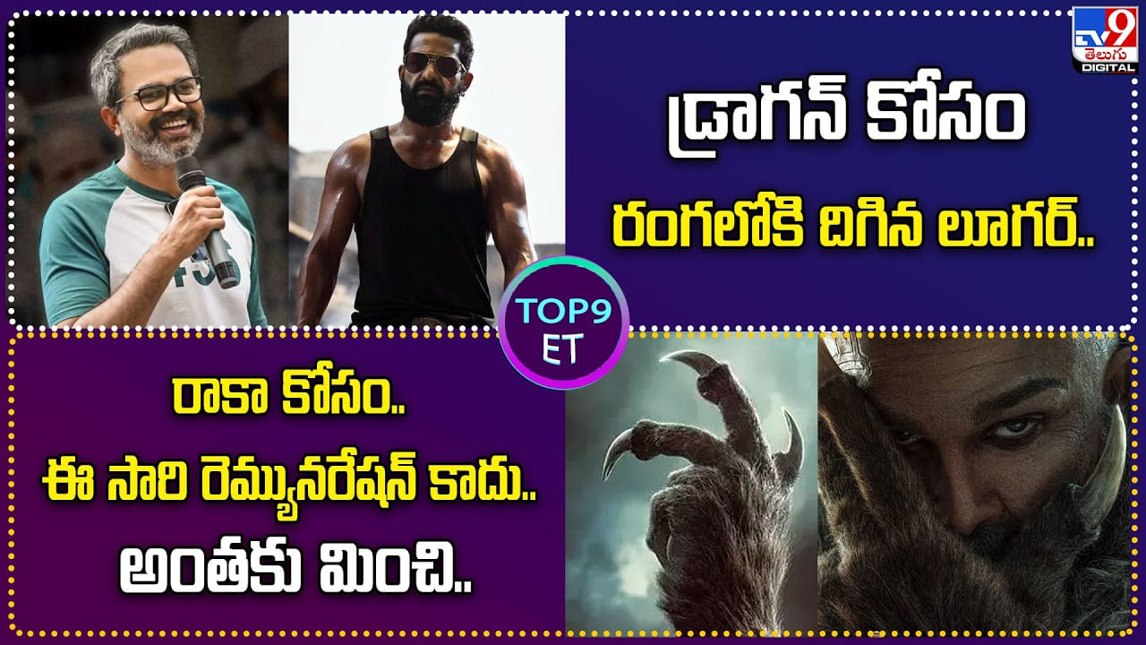 TOP9 ET: డ్రాగన్‌ కోసం రంగలోకి దిగిన లూగర్..| రాకా కోసం.. ఈ సారి రెమ్యునరేషన్ కాదు.. అంతకు మించి..