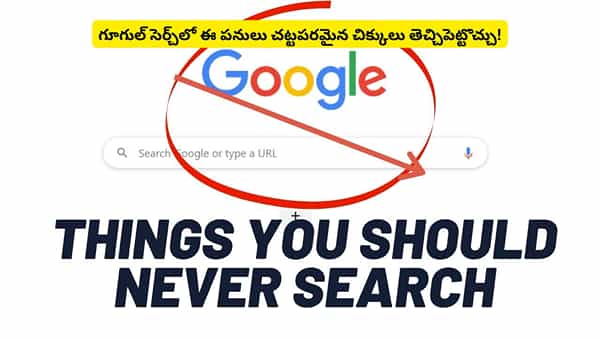 గూగుల్లో ఈ విషయాలు ఎప్పుడైనా వెతికారా? ఒక్క సెర్చ్తో సమస్యల్లో చిక్కుకునే అవకాశం!